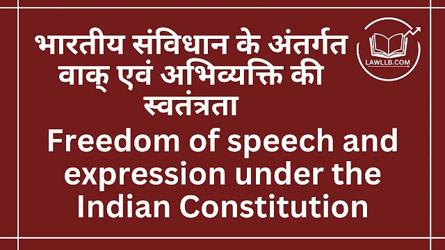 भारतीय संविधान के अंतर्गत वाक् एवं अभिव्यक्ति की स्वतंत्रता | Freedom of speech and expression under the Indian Constitution
